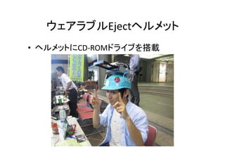 ウェアラブルEjectヘルメット	
•  ヘルメットにCD-­‐ROMドライブを搭載	
  
 