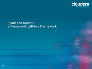 26
Spark	
  and	
  Hadoop:	
  
a	
  Framework	
  within	
  a	
  Framework	
  
 