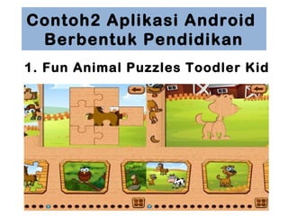 Contoh2 Aplikasi Android 
Berbentuk Pendidikan 
1. Fun Animal Puzzles Toodler Kid 
 
