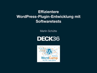 Effizientere
WordPress-Plugin-Entwicklung mit
Softwaretests
Martin Schütte
 
