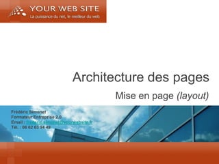 Frédéric Simonet 
Formateur Entreprise 2.0 
Email : frederic.simonet@yourwebsite.fr 
Tél. : 06 62 63 94 49 
Mise en page (layout) 
Architecture des pages  