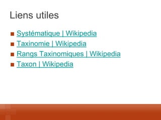 Liens utiles Systématique | Wikipedia Taxinomie | Wikipedia Rangs Taxinomiques | Wikipedia Taxon | Wikipedia  