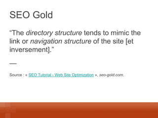 SEO Gold 
“The directory structure tends to mimic the link or navigation structure of the site [et inversement].” 
— 
Source : « SEO Tutorial - Web Site Optimization », seo-gold.com.  