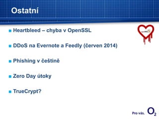 Ostatní
■ Heartbleed – chyba v OpenSSL
■ DDoS na Evernote a Feedly (červen 2014)
■ Phishing v češtině
■ Zero Day útoky
■ TrueCrypt?
 