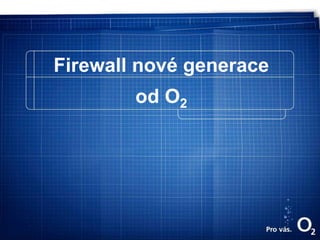 Firewall nové generace
od O2
 