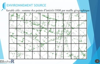 31
31
ENVIRONNEMENT SOURCE
Variable cible : somme des points d’intérêt OSM par maille géographique
 