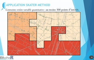 36
36
Contrainte critère variable quantitative : au moins 300 points d’intérêt.
APPLICATION SKATER METHOD
 