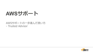 AWSサポート
AWSサポートの⼀一歩進んだ使い⽅方
-‐‑‒  Trusted  Advisor
29
 