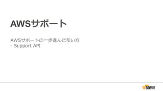 AWSサポート
AWSサポートの⼀一歩進んだ使い⽅方
-‐‑‒  Support  API
33
 