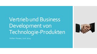 Vertrieb und Business
Development von
Technologie-Produkten
Volker Haase, Juni 2014
 