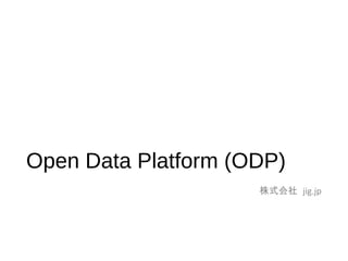 Open Data Platform (ODP)
株式会社 jig.jp
 