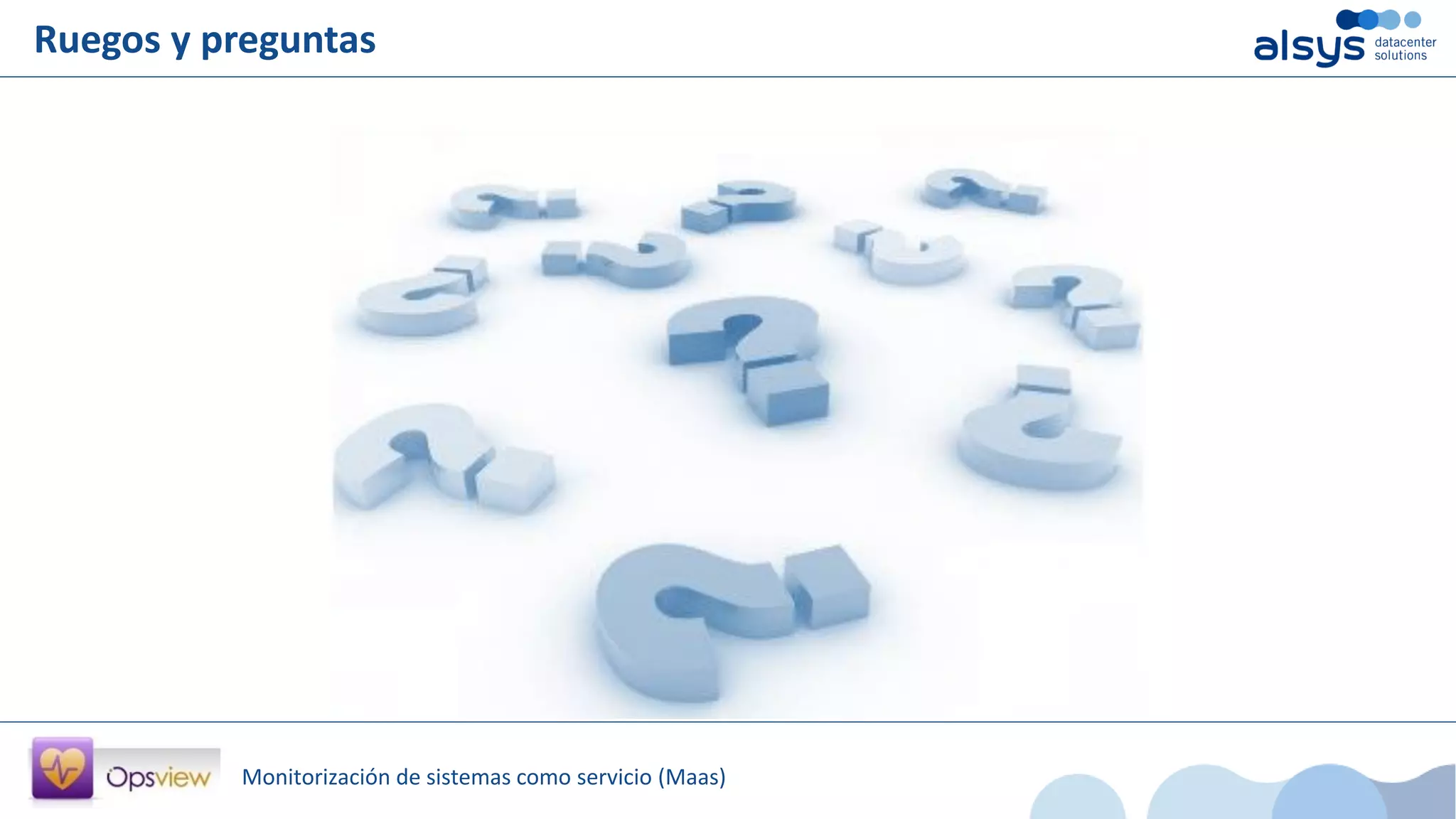 Monitorización de sistemas como servicio (Maas)
Ruegos y preguntas
 