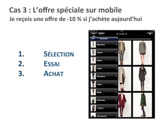 Je	
  reçois	
  une	
  oﬀre	
  de	
  -­‐10	
  %	
  si	
  j’achète	
  aujourd’hui	
  
Cas	
  3	
  :	
  L’oﬀre	
  spéciale	
  sur	
  mobile	
  
1.  SÉLECTION	
  
2.  ESSAI	
  
3.  ACHAT	
  
 