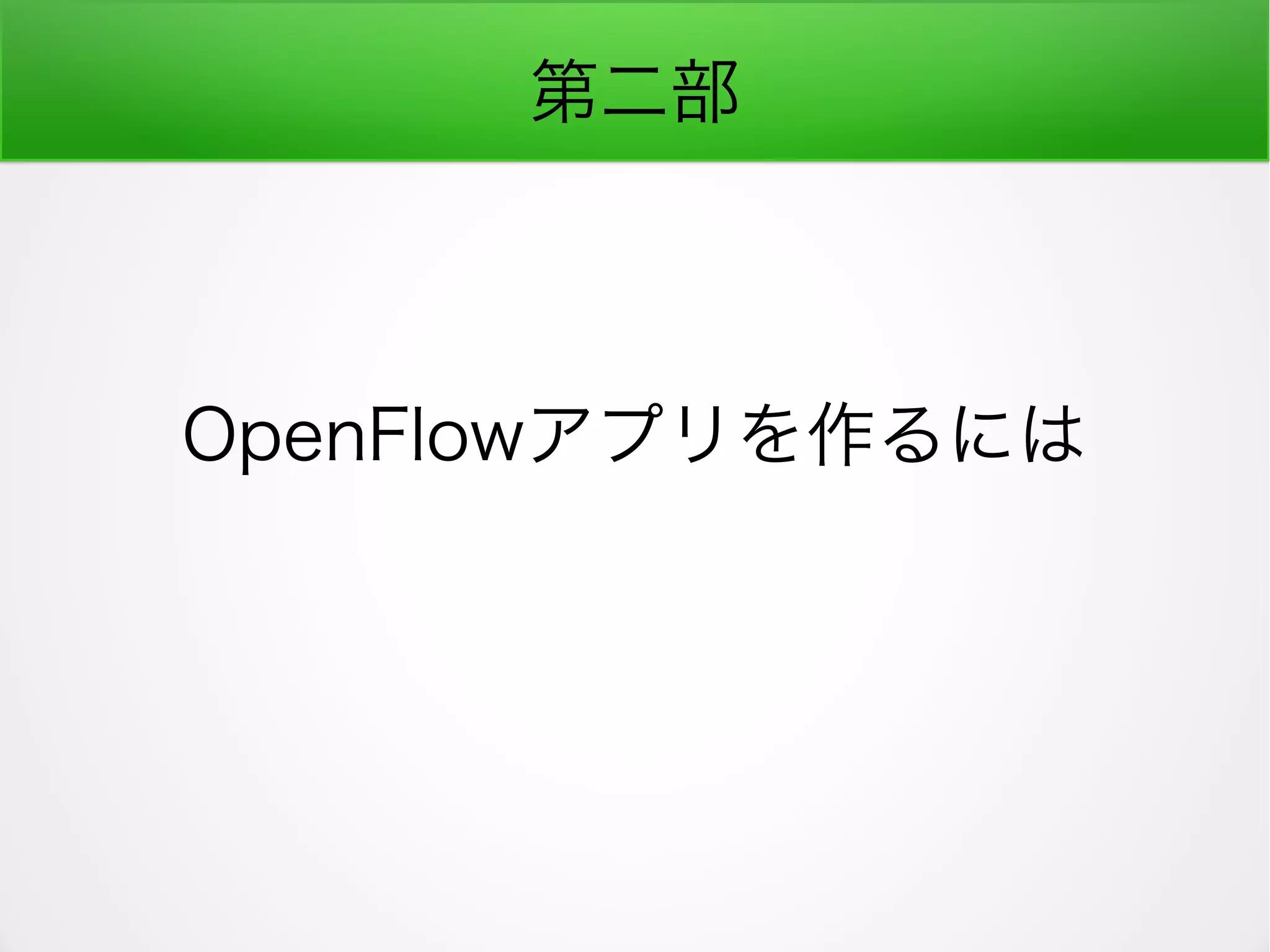 第二部
OpenFlowアプリを作るには
 