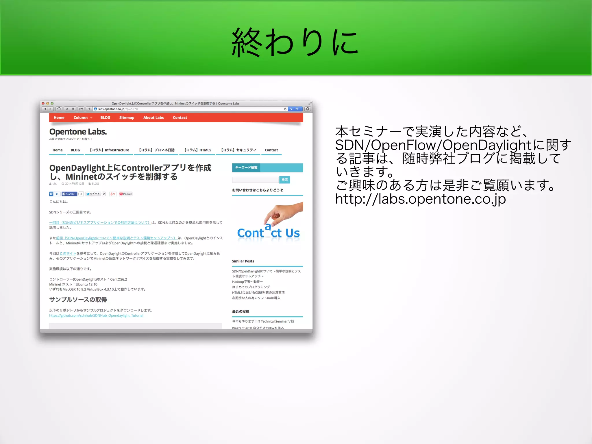 終わりに
本セミナーで実演した内容など、
SDN/OpenFlow/OpenDaylightに関す
る記事は、随時弊社ブログに掲載して
いきます。
ご興味のある方は是非ご覧願います。
http://labs.opentone.co.jp
 