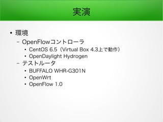 g

h
C OpenFlowȥ`

CentOS 6.5Virtual Box 4.3ϤǄ

OpenDaylight Hydrogen
C ƥȥ`

BUFFALO WHR-G301N

OpenWrt

OpenFlow 1.0
 
