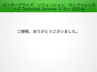 󥿩`ץ饤`󡡥ե
IT Technical Seminar V15 (2014)
꤬Ȥޤ
 