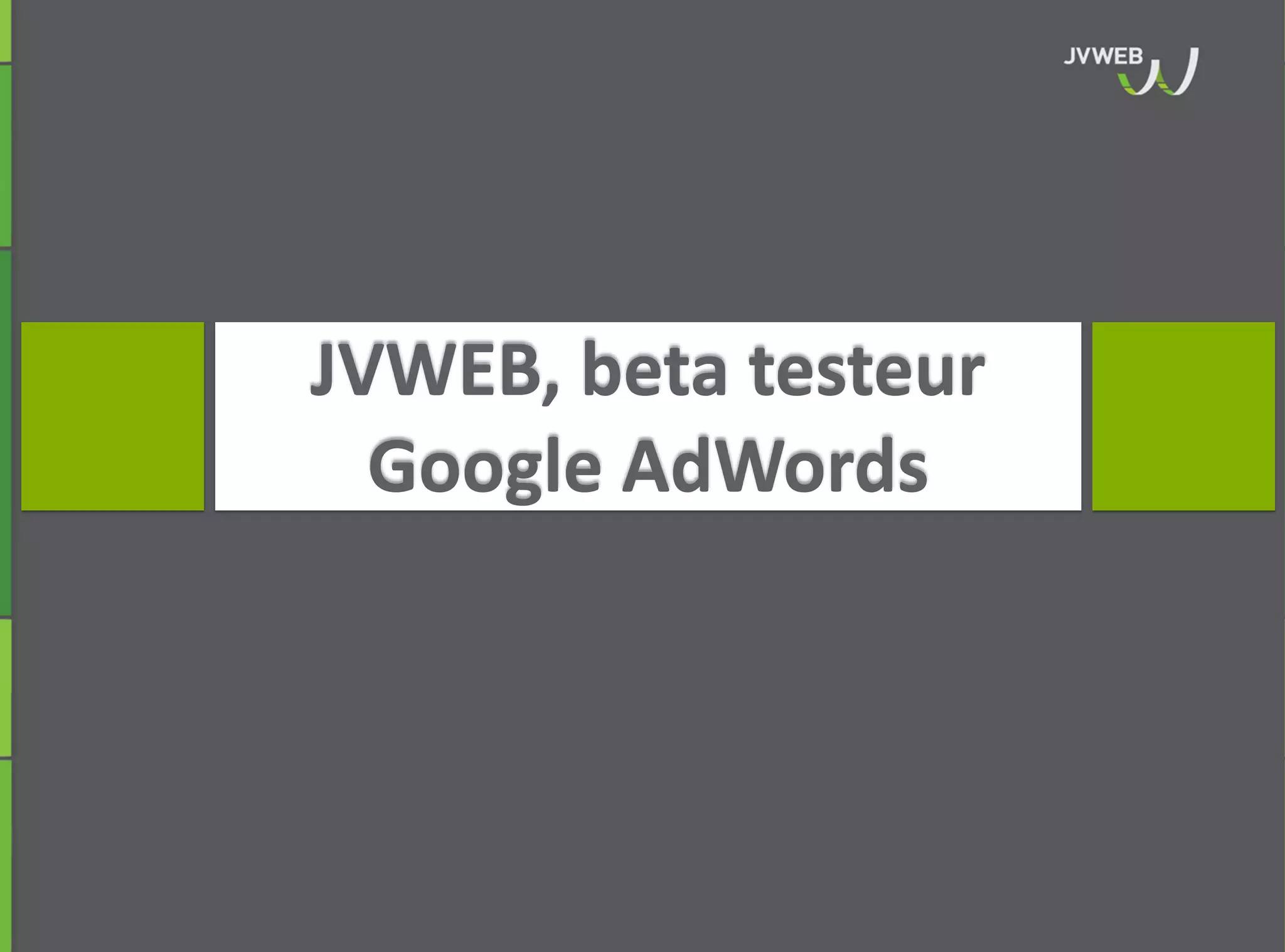 JVWEB, beta testeur
Google AdWords
 