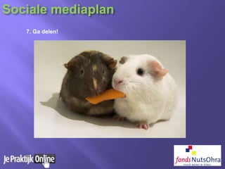 7. Ga delen!
Sociale mediaplan
 