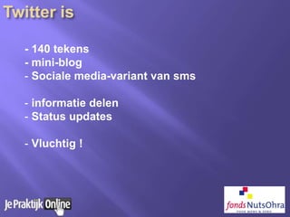 - 140 tekens
- mini-blog
- Sociale media-variant van sms
- informatie delen
- Status updates
- Vluchtig !
 
