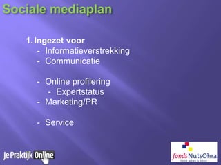 1.Ingezet voor
- Informatieverstrekking
- Communicatie
- Online profilering
- Expertstatus
- Marketing/PR
- Service
Sociale mediaplan
 