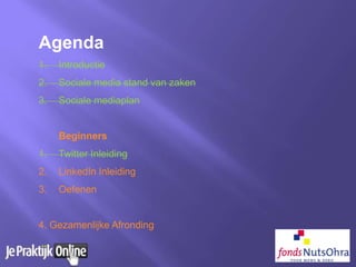 Agenda
1. Introductie
2. Sociale media stand van zaken
3. Sociale mediaplan
Beginners
1. Twitter Inleiding
2. LinkedIn Inleiding
3. Oefenen
4. Gezamenlijke Afronding
 