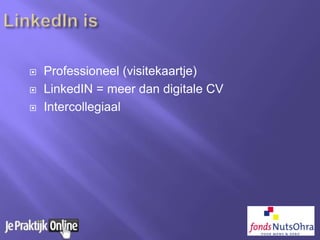  Professioneel (visitekaartje)
 LinkedIN = meer dan digitale CV
 Intercollegiaal
 