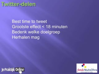 Twitter-delen
Best time to tweet
Grootste effect < 18 minuten
Bedenk welke doelgroep
Herhalen mag
 