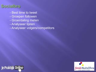 - Best time to tweet
- Groepen followen
- Groei/daling meten
- Analyseer lijsten
- Analyseer volgers/competitors
 