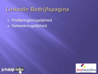  Profileringsmogelijkheid
 Netwerkmogelijkheid
 