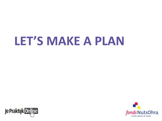 LET’S MAKE A PLAN
 