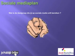 Wat is de doelgroep die jij op sociale media wilt bereiken ?
Sociale mediaplan
 