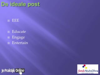  EEE
 Educate
 Engage
 Entertain
De ideale post
 