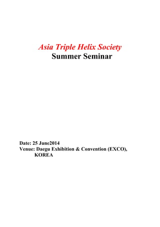 Asia Triple Helix Society
Summer Seminar
Date: 25 June2014
Venue: Daegu Exhibition & Convention (EXCO),
KOREA
 
