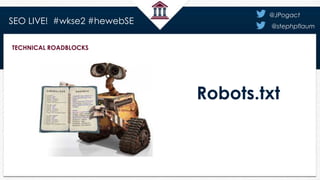 TECHNICAL ROADBLOCKS
SEO LIVE! #wkse2 #hewebSE
@JPogact
@stephpflaum
Robots.txt
 