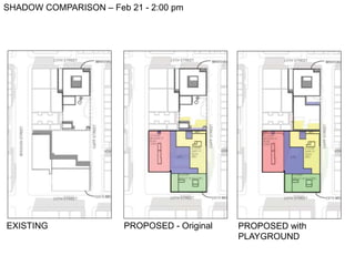 SHADOW COMPARISON – Apr 21 - 2:00 pm
PROPOSED - Original PROPOSED with
PLAYGROUND
EXISTING
 