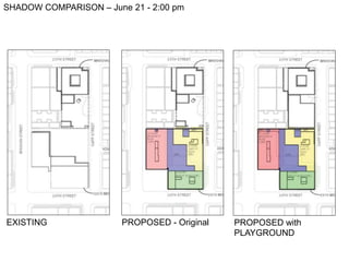 SHADOW COMPARISON – Aug 21 - 2:00 pm
PROPOSED - Original PROPOSED with
PLAYGROUND
EXISTING
 