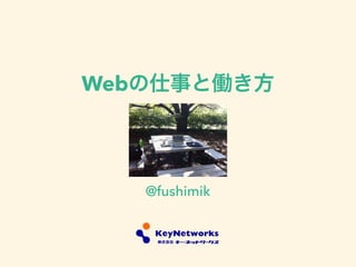 Webの仕事と働き方
@fushimik
 