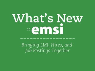 What’s New
emsiat
Bringing LMI, Hires, and
Job Postings Together
 