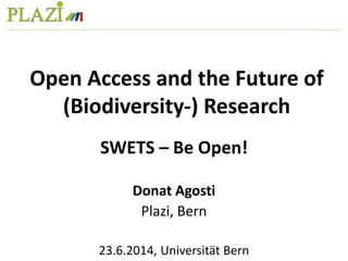 SWETS – Be Open!
Donat Agosti
Plazi, Bern
23.6.2014, Universität Bern
Open Access and the Future of
(Biodiversity-) Research
 