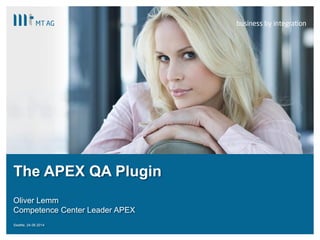|
The APEX QA Plugin
Oliver Lemm
Competence Center Leader APEX
Seattle, 24.06.2014
 