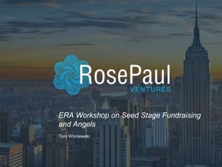 ERA Workshop on Seed Stage Fundraising
and Angels
Tom Wisniewski
 