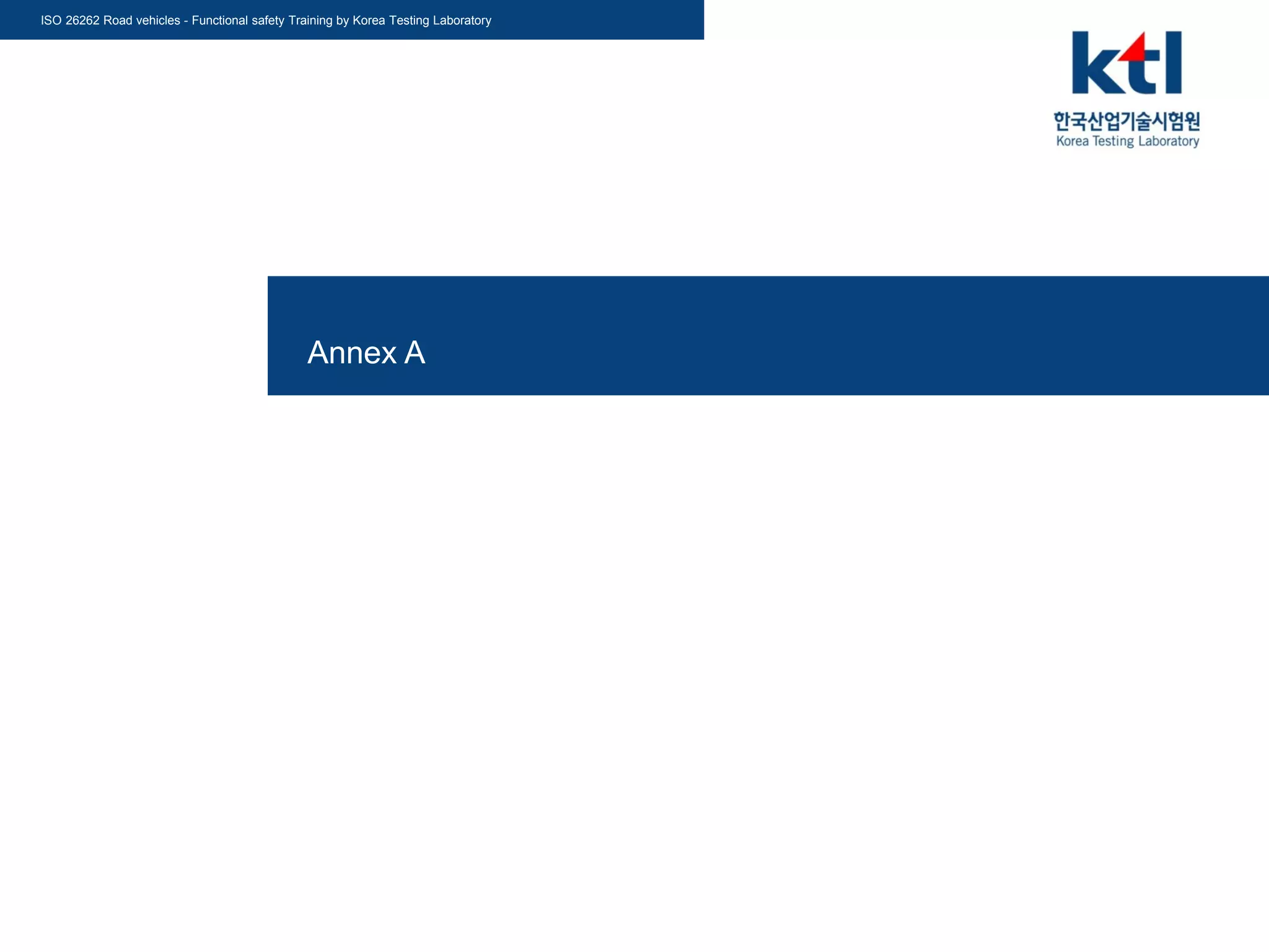 ISO 26262 Road vehicles - Functional safety Training by Korea Testing Laboratory
Annex A
 