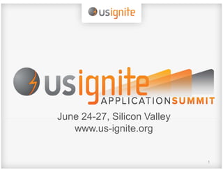 1
June 24-27, Silicon Valley
www.us-ignite.org
 