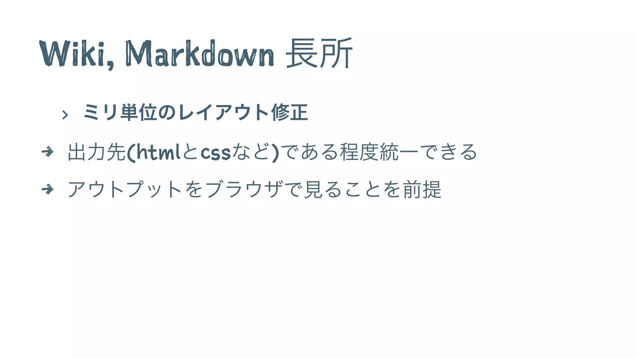 Wiki, Markdown 長所
> ミリ単位のレイアウト修正
4 出力先(htmlとcssなど)である程度統一できる
4 アウトプットをブラウザで見ることを前提
 