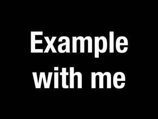 Example 
with me 
 