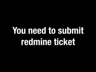 You need to submit 
redmine ticket 
 