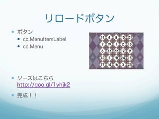 リロードボタン
—  ボタン
—  cc.MenuItemLabel
—  cc.Menu
—  ソースはこちら
http://goo.gl/1yhjk2
—  完成！！
 