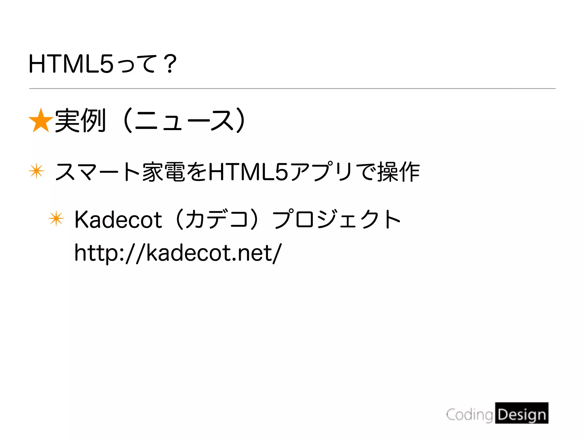 ★実例（ニュース）
✴ スマート家電をHTML5アプリで操作
✴ Kadecot（カデコ）プロジェクト
http://kadecot.net/
HTML5って？
 