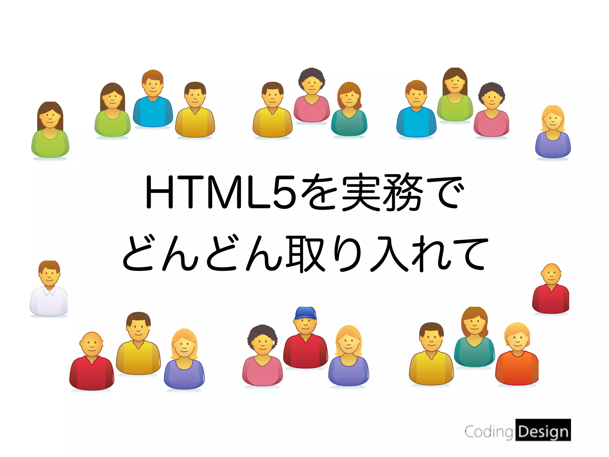 HTML5を実務で
どんどん取り入れて
 